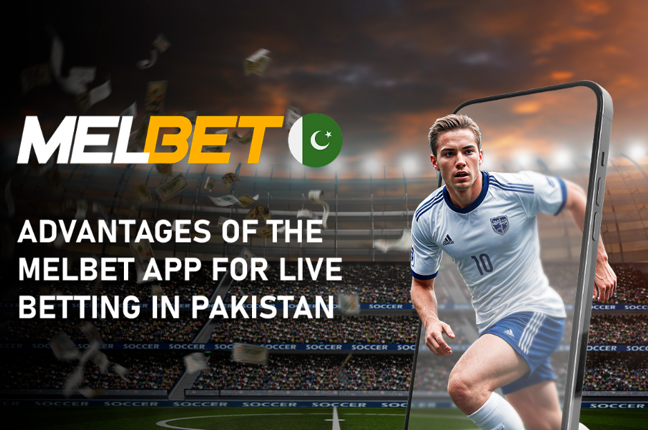 Advantages of the Melbet App for Live Betting in Pakistan